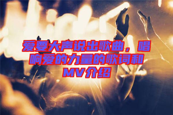 愛要大聲說出歌曲，唱響愛的力量的歌詞和MV介紹
