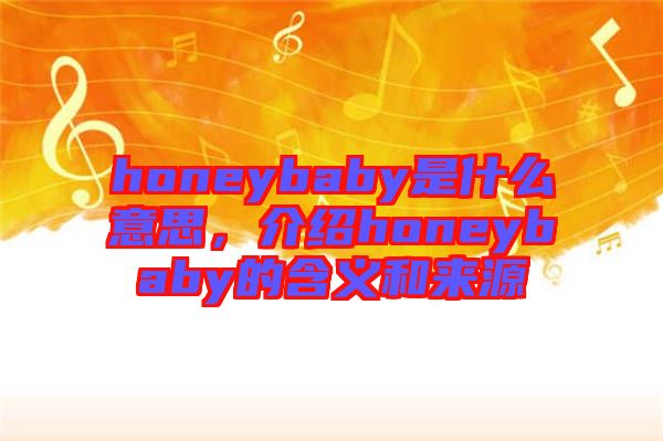 honeybaby是什么意思，介紹honeybaby的含義和來源