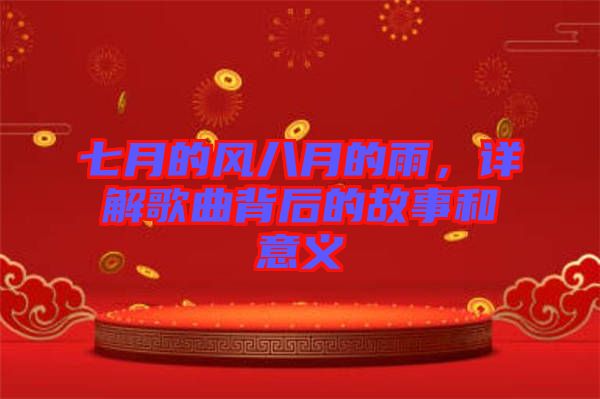 七月的風八月的雨，詳解歌曲背后的故事和意義