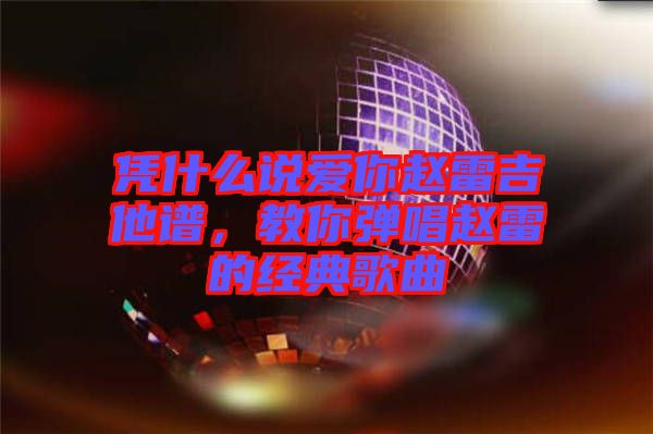 憑什么說(shuō)愛(ài)你趙雷吉他譜，教你彈唱趙雷的經(jīng)典歌曲