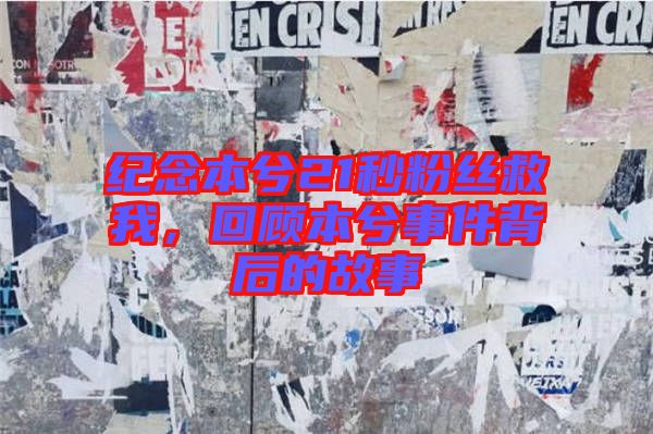 紀(jì)念本兮21秒粉絲救我，回顧本兮事件背后的故事