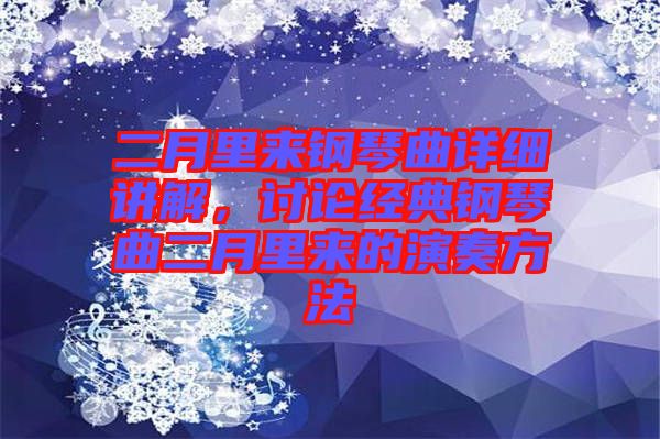 二月里來鋼琴曲詳細(xì)講解，討論經(jīng)典鋼琴曲二月里來的演奏方法