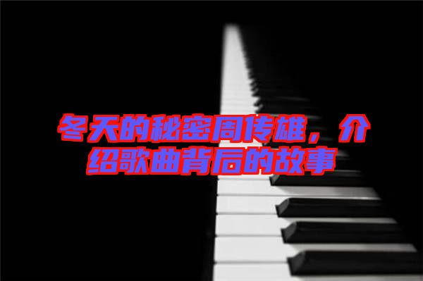 冬天的秘密周傳雄，介紹歌曲背后的故事