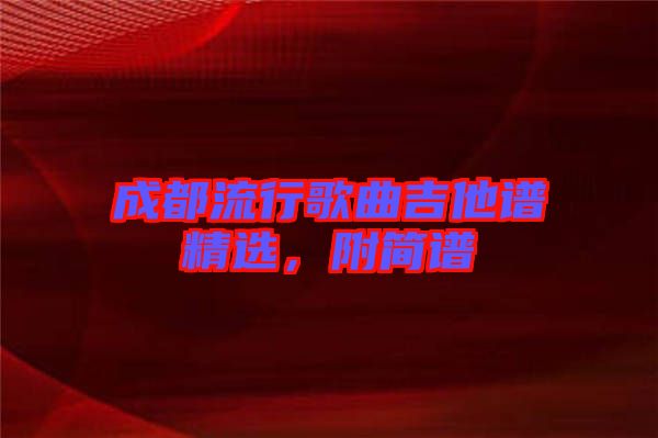 成都流行歌曲吉他譜精選，附簡譜