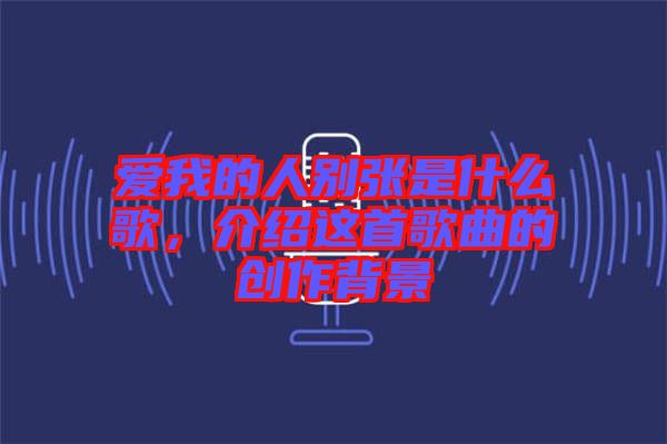愛我的人別張是什么歌，介紹這首歌曲的創(chuàng)作背景