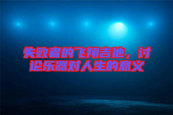 失敗者的飛翔吉他，討論樂器對(duì)人生的意義