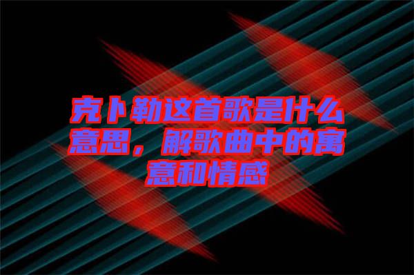 克卜勒這首歌是什么意思，解歌曲中的寓意和情感