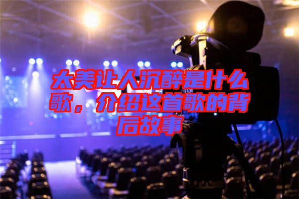太美讓人沉醉是什么歌，介紹這首歌的背后故事