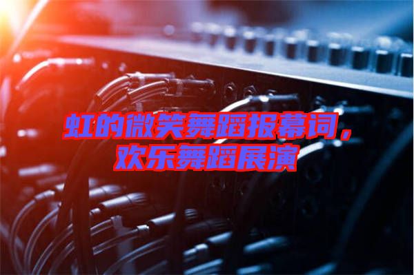 虹的微笑舞蹈報幕詞，歡樂舞蹈展演