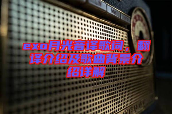 exo月光音譯歌詞，翻譯介紹及歌曲背景介紹詳解