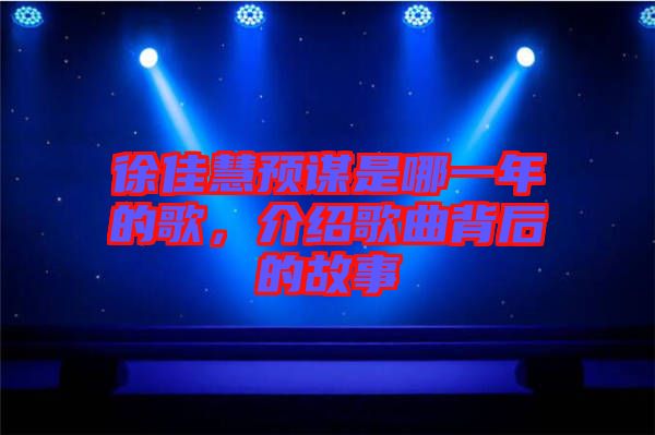 徐佳慧預謀是哪一年的歌，介紹歌曲背后的故事