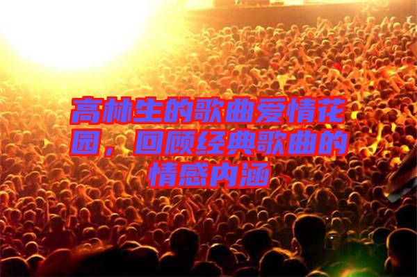 高林生的歌曲愛(ài)情花園，回顧經(jīng)典歌曲的情感內(nèi)涵