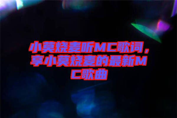 小莫燒麥聽MC歌詞，享小莫燒麥的最新MC歌曲