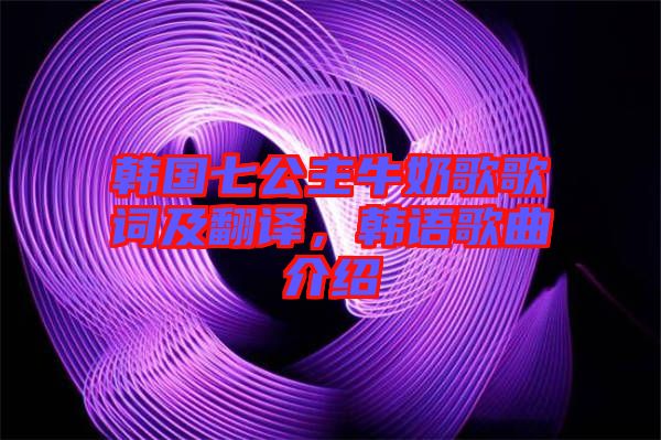 韓國(guó)七公主牛奶歌歌詞及翻譯，韓語歌曲介紹