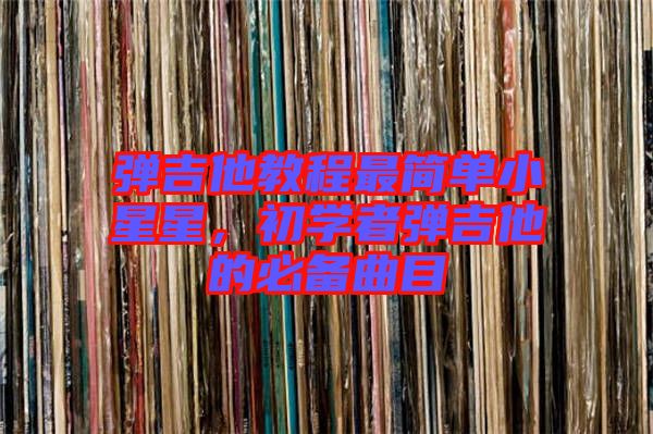 彈吉他教程最簡單小星星，初學者彈吉他的必備曲目