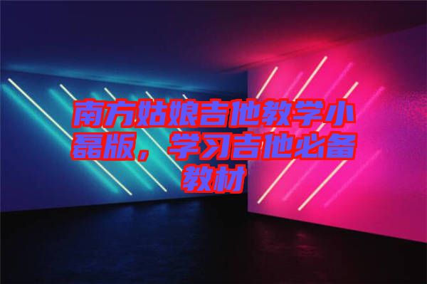 南方姑娘吉他教學(xué)小磊版，學(xué)習(xí)吉他必備教材