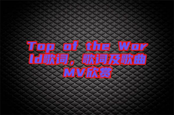 Top of the World歌詞，歌詞及歌曲MV欣賞