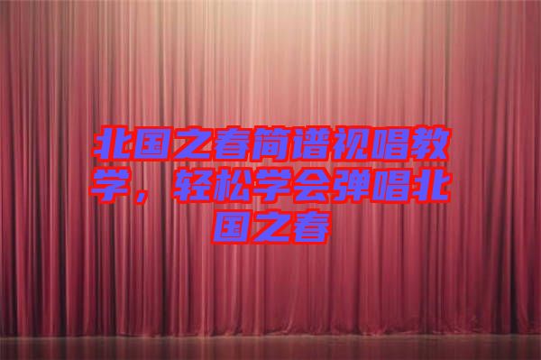 北國之春簡譜視唱教學(xué)，輕松學(xué)會彈唱北國之春