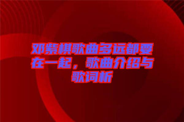 鄧紫棋歌曲多遠(yuǎn)都要在一起，歌曲介紹與歌詞析