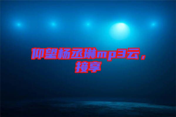 仰望楊丞琳mp3云，接享