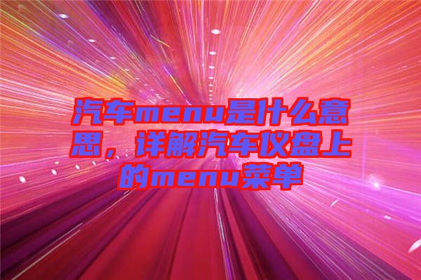 汽車menu是什么意思，詳解汽車儀盤上的menu菜單