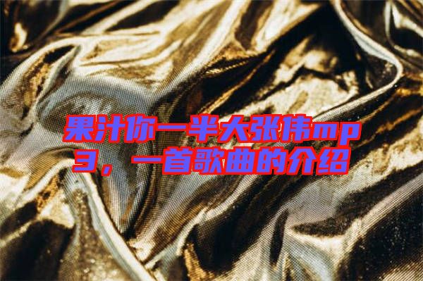 果汁你一半大張偉mp3，一首歌曲的介紹