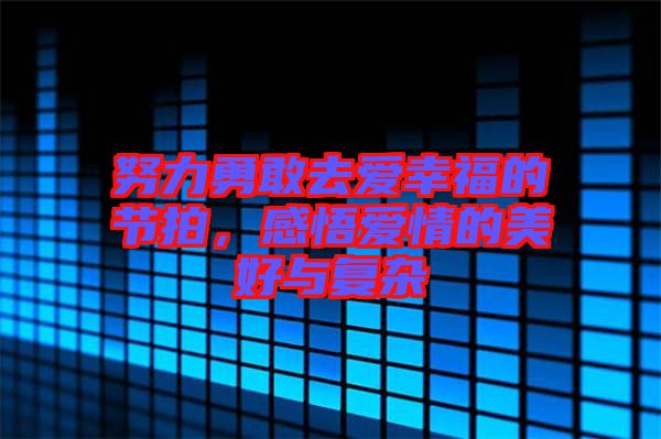 努力勇敢去愛幸福的節(jié)拍，感悟愛情的美好與復雜