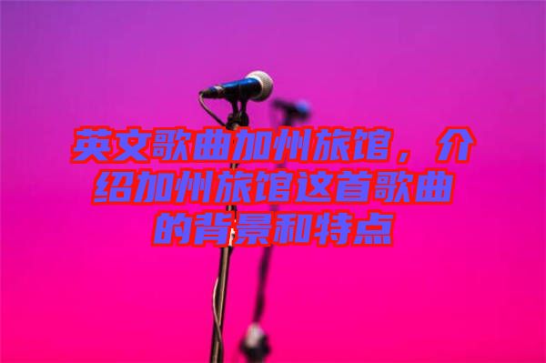 英文歌曲加州旅館，介紹加州旅館這首歌曲的背景和特點(diǎn)