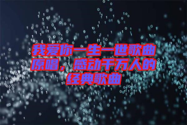 我愛你一生一世歌曲原唱，感動千萬人的經典歌曲