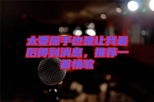 太委屈手也是讓我最后得到消息，推薦一首情歌