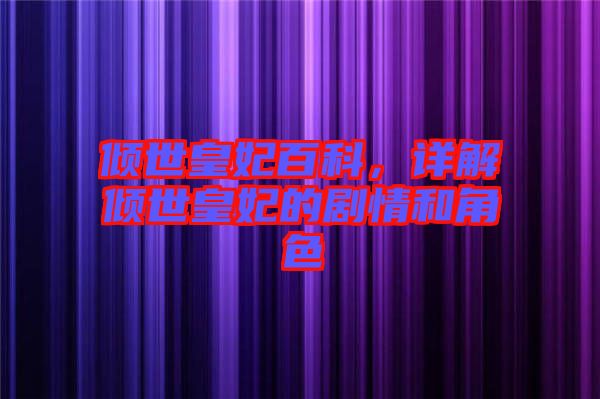 傾世皇妃百科，詳解傾世皇妃的劇情和角色