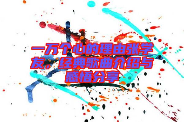 一萬(wàn)個(gè)心的理由張學(xué)友，經(jīng)典歌曲介紹與感悟分享
