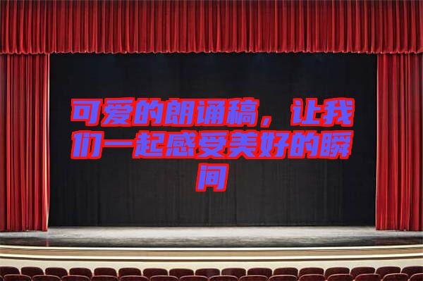 可愛的朗誦稿，讓我們一起感受美好的瞬間