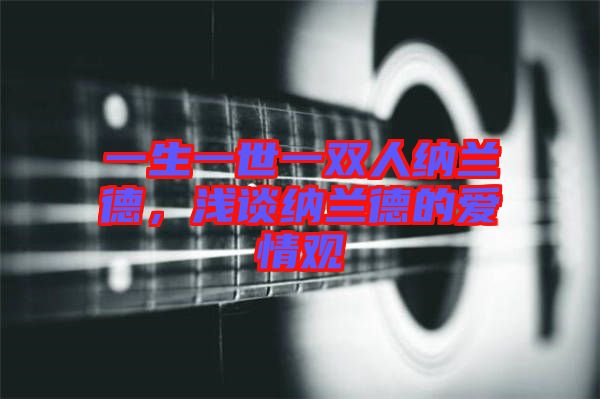 一生一世一雙人納蘭德，淺談納蘭德的愛情觀