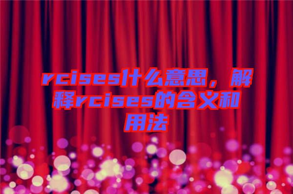 rcises什么意思，解釋rcises的含義和用法