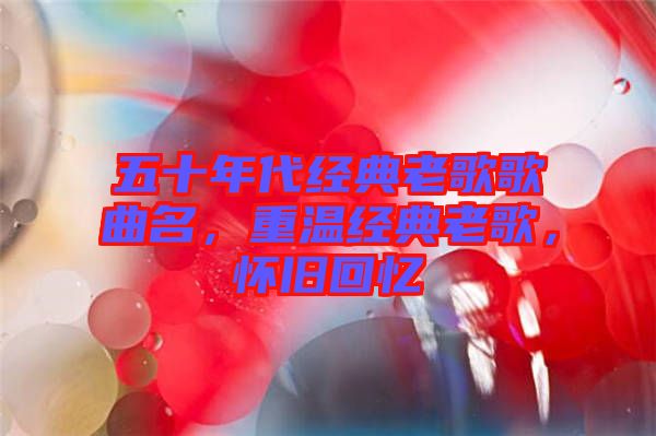 五十年代經(jīng)典老歌歌曲名，重溫經(jīng)典老歌，懷舊回憶