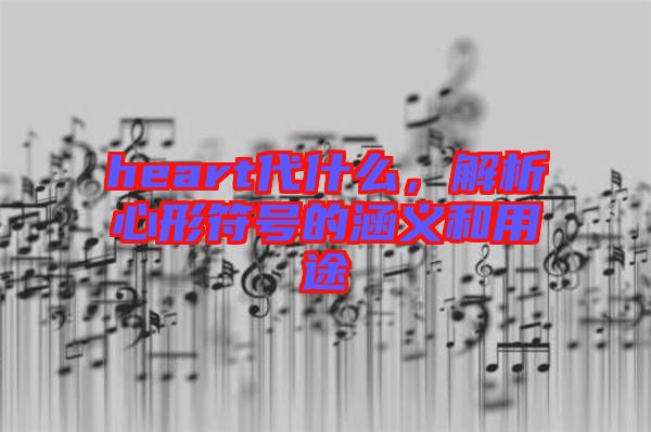 heart代什么，解析心形符號的涵義和用途