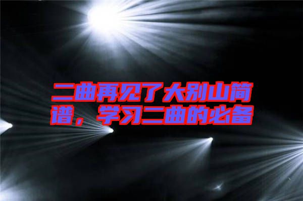 二曲再見了大別山簡(jiǎn)譜，學(xué)習(xí)二曲的必備