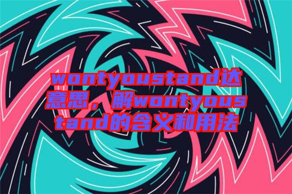wontyoustand達(dá)意思，解wontyoustand的含義和用法