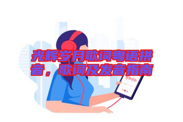 光輝歲月歌詞粵語拼音，歌詞及發(fā)音指南