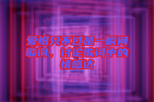 愛恨只不過是一瞬間歌詞，討論歌詞中的情感達