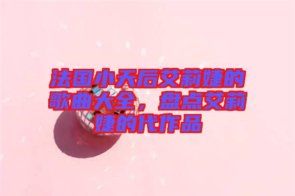 法國小天后艾莉婕的歌曲大全，盤點(diǎn)艾莉婕的代作品