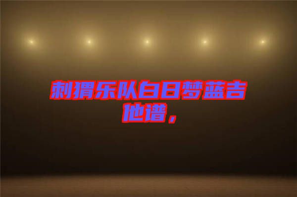 刺猬樂隊白日夢藍(lán)吉他譜，