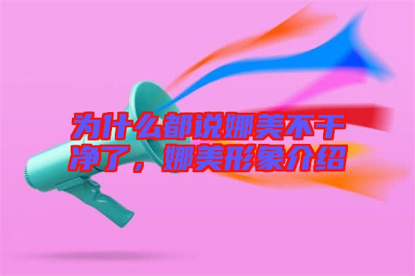 為什么都說娜美不干凈了，娜美形象介紹