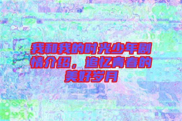 我和我的時光少年劇情介紹，追憶青春的美好歲月