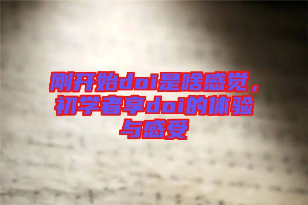 剛開始doi是啥感覺，初學者享doi的體驗與感受
