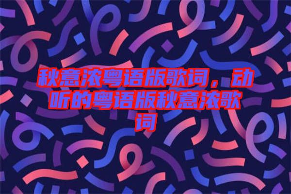 秋意濃粵語版歌詞，動聽的粵語版秋意濃歌詞