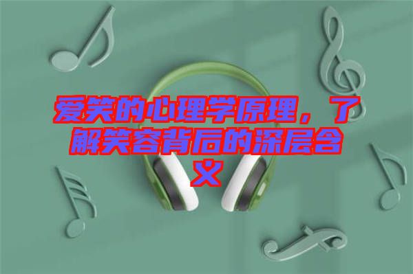 愛笑的心理學(xué)原理，了解笑容背后的深層含義