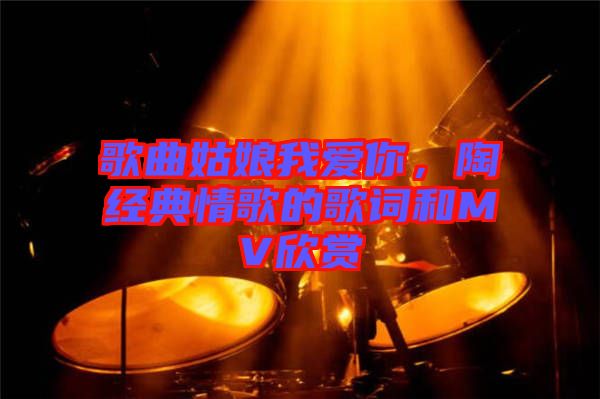 歌曲姑娘我愛(ài)你，陶喆經(jīng)典情歌的歌詞和MV欣賞