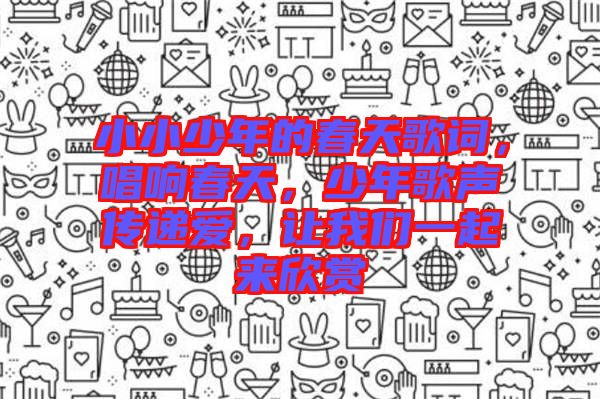 小小少年的春天歌詞，唱響春天，少年歌聲傳遞愛(ài)，讓我們一起來(lái)欣賞